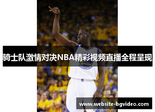 骑士队激情对决NBA精彩视频直播全程呈现
