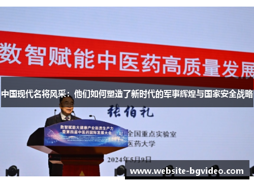 中国现代名将风采：他们如何塑造了新时代的军事辉煌与国家安全战略